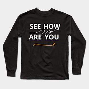 SEE HOW ARE YOU Long Sleeve T-Shirt